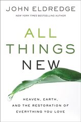 All Things New: Heaven, Earth, and the Restoration of Everything You Love ITPE Edition hind ja info | Usukirjandus, religioossed raamatud | kaup24.ee