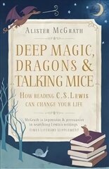 Deep Magic, Dragons and Talking Mice: How Reading C.S. Lewis Can Change Your Life цена и информация | Духовная литература | kaup24.ee