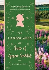 Landscapes of Anne of Green Gables: The Enchanting Island that Inspired L.M. Montgomery hind ja info | Elulooraamatud, biograafiad, memuaarid | kaup24.ee