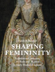 Shaping Femininity: Foundation Garments, the Body and Women in Early Modern England hind ja info | Kunstiraamatud | kaup24.ee