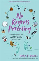 No Regrets Parenting, Updated and Expanded Edition: Turning Long Days and Short Years into Cherished Moments with Your Kids hind ja info | Eneseabiraamatud | kaup24.ee