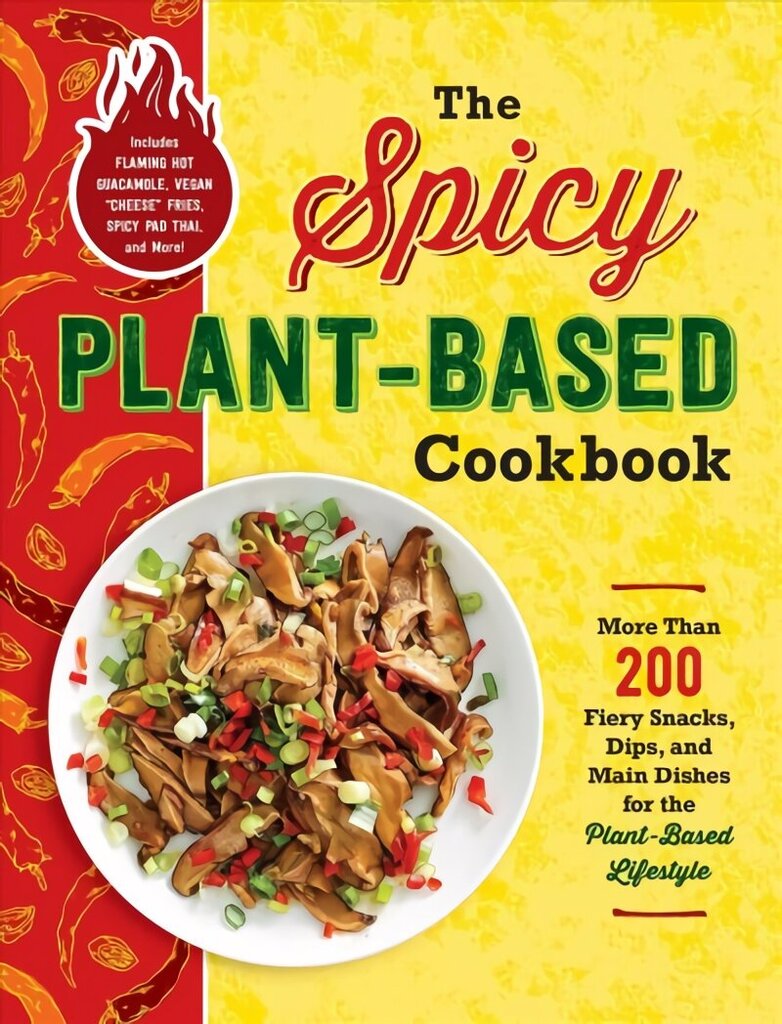 Spicy Plant-Based Cookbook: More Than 200 Fiery Snacks, Dips, and Main Dishes for the Plant-Based Lifestyle hind ja info | Retseptiraamatud  | kaup24.ee