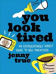 You Look Tired: An Excruciatingly Honest Guide to New Parenthood цена и информация | Самоучители | kaup24.ee