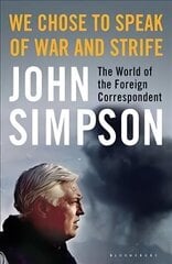 We Chose to Speak of War and Strife: The World of the Foreign Correspondent hind ja info | Ajalooraamatud | kaup24.ee