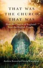 That Was The Church That Was: How the Church of England Lost the English People hind ja info | Usukirjandus, religioossed raamatud | kaup24.ee