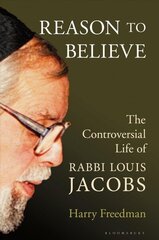 Reason to Believe: The Controversial Life of Rabbi Louis Jacobs hind ja info | Elulooraamatud, biograafiad, memuaarid | kaup24.ee