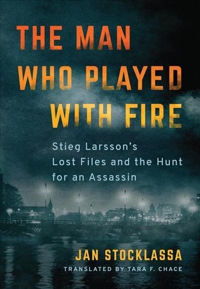 Man Who Played with Fire: Stieg Larsson's Lost Files and the Hunt for an Assassin hind ja info | Elulooraamatud, biograafiad, memuaarid | kaup24.ee