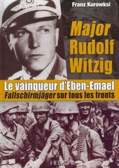 Major Rudolf Witzig Le Vainqueur D'Eben-Emael: FallschirmjaGer Sur Tous Les Fronts hind ja info | Elulooraamatud, biograafiad, memuaarid | kaup24.ee