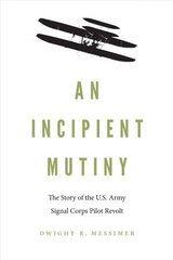 Incipient Mutiny: The Story of the U.S. Army Signal Corps Pilot Revolt hind ja info | Ajalooraamatud | kaup24.ee