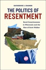 Politics of Resentment - Rural Consciousness in Wisconsin and the Rise of Scott Walker: Rural Consciousness in Wisconsin and the Rise of Scott Walker цена и информация | Книги по социальным наукам | kaup24.ee