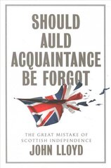 Should Auld Acquaintance Be Forgot - The Great Mistake of Scottish Independence hind ja info | Ühiskonnateemalised raamatud | kaup24.ee