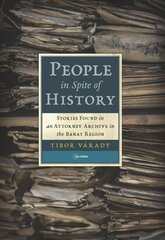 People in Spite of History: Stories Found in an Attorney Archive in the Banat Region цена и информация | Исторические книги | kaup24.ee