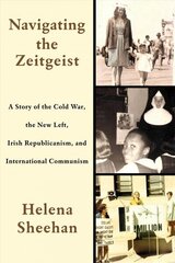 Navigating the Zeitgeist: A Story of the Cold War, the New Left, Irish Republicanism, and International Communism hind ja info | Elulooraamatud, biograafiad, memuaarid | kaup24.ee