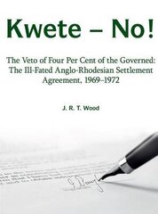 Kwete - No!: The Veto of Four Percent of the Governed: the Ill-Fated Anglo-Rhodesian Settlement Agreement, 1969-1972 цена и информация | Исторические книги | kaup24.ee