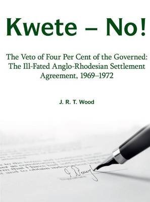 Kwete - No!: The Veto of Four Percent of the Governed: the Ill-Fated Anglo-Rhodesian Settlement Agreement, 1969-1972 цена и информация | Ajalooraamatud | kaup24.ee