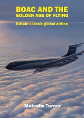 BOAC and the Golden Age of Flying: Britain's Iconic Global Airline цена и информация | Путеводители, путешествия | kaup24.ee
