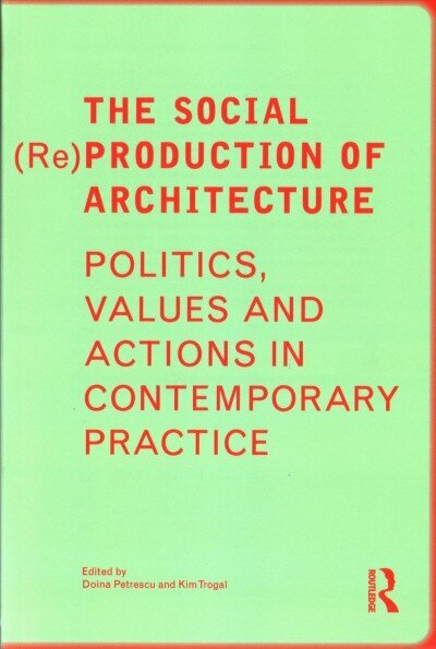Social Re Production of Architecture: Politics, Values and Actions in Contemporary Practice цена и информация | Arhitektuuriraamatud | kaup24.ee