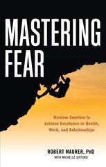 Mastering Fear: Harness Emotion to Achieve Excellence in Health, Work, and Relationships цена и информация | Самоучители | kaup24.ee