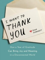 I Wanto to Thank You: How a Year of Gratitude Can Bring Joy and Meaning in a Disconnected World hind ja info | Eneseabiraamatud | kaup24.ee