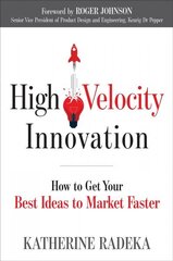 High Velocity Innovation: How to Get Your Best Ideas to Market Faster hind ja info | Majandusalased raamatud | kaup24.ee