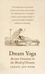 Dream Yoga: Consciousness, Astral Projection, and the Transformation of the Dream State цена и информация | Самоучители | kaup24.ee