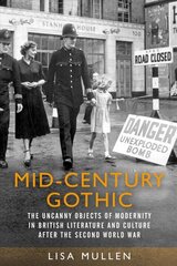 Mid-Century Gothic: The Uncanny Objects of Modernity in British Literature and Culture After the Second World War hind ja info | Ajalooraamatud | kaup24.ee