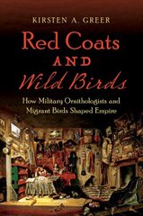 Red Coats and Wild Birds: How Military Ornithologists and Migrant Birds Shaped Empire hind ja info | Majandusalased raamatud | kaup24.ee