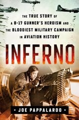 Inferno: The True Story of a B-17 Gunner's Heroism and the Bloodiest Military Campaign in Aviation History hind ja info | Ajalooraamatud | kaup24.ee