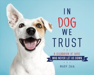 In Dog We Trust: A Celebration of Those Who Never Let Us Down hind ja info | Tervislik eluviis ja toitumine | kaup24.ee