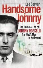 Handsome Johnny: The Criminal Life of Johnny Rosselli, The Mob's Man in Hollywood цена и информация | Биографии, автобиогафии, мемуары | kaup24.ee