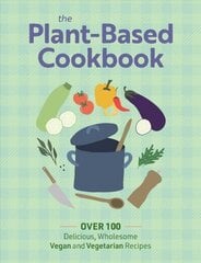 Plant Based Cookbook: Over 100 Deliciously Wholesome Vegan and Vegetarian Recipes цена и информация | Книги рецептов | kaup24.ee