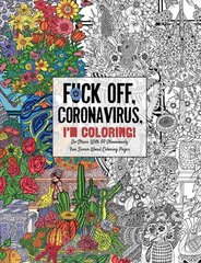 Fuck Off, Coronavirus, I'm Coloring: Self-Care for the Self-Quarantined, A Humorous Adult Swear Word Coloring Book During COVID-19 Pandemic hind ja info | Tervislik eluviis ja toitumine | kaup24.ee