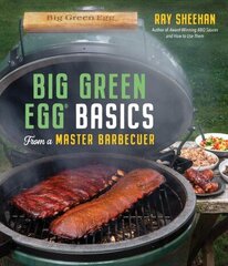 Big Green Egg Basics from a Master Barbecuer цена и информация | Книги рецептов | kaup24.ee