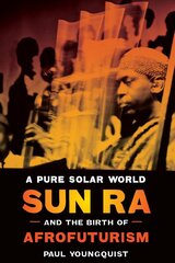 Pure Solar World: Sun Ra and the Birth of Afrofuturism цена и информация | Книги об искусстве | kaup24.ee