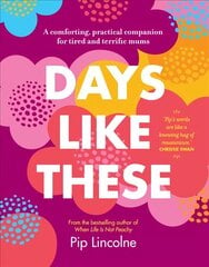 Days Like These: A Comforting, Practical Companion for Tired and Terrific Mums цена и информация | Самоучители | kaup24.ee