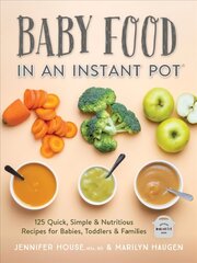 Baby Food in an Instant Pot: 125 Quick, Simple and Nutritious Recipes for Babies and Toddlers цена и информация | Книги рецептов | kaup24.ee