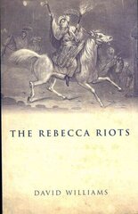 Rebecca Riots: A Study in Agrarian Discontent цена и информация | Исторические книги | kaup24.ee