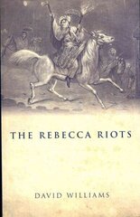 Rebecca Riots: A Study in Agrarian Discontent hind ja info | Ajalooraamatud | kaup24.ee