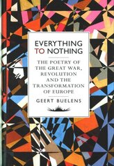 Everything to Nothing: The Poetry of the Great War, Revolution and the Transformation of Europe hind ja info | Ajalooraamatud | kaup24.ee