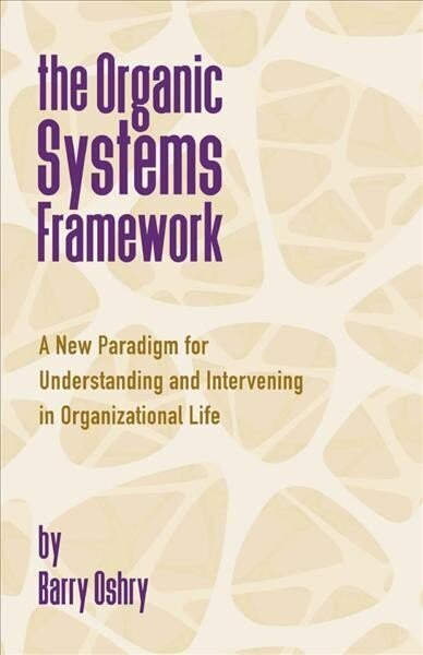Organic Systems Framework: A New Paradigm for Understanding and Intervening in Organizational Life hind ja info | Majandusalased raamatud | kaup24.ee