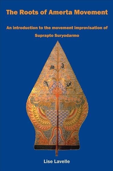 Roots of Amerta Movement: An introduction to the movement improvisation of Suprapto Suryodarmo hind ja info | Kunstiraamatud | kaup24.ee