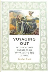 Voyaging Out: British Women Artists from Suffrage to the Sixties hind ja info | Kunstiraamatud | kaup24.ee