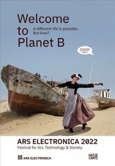 Ars Electronica 2022 - Festival for Art, Technology & Society: Welcome to Planet B. A Different Life is Possible! But How? hind ja info | Kunstiraamatud | kaup24.ee