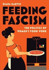 Feeding Fascism: The Politics of Women's Food Work цена и информация | Исторические книги | kaup24.ee