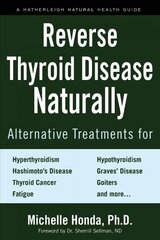 Reverse Thyroid Disease Naturally: Alternative Treatments for Hyperthyroidism, Hypothyroidism, Hashimoto's Disease, Graves' Disease, Thyroid Cancer, Goiters, and More цена и информация | Самоучители | kaup24.ee