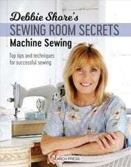 Debbie Shore's Sewing Room Secrets: Machine Sewing: Top Tips and Techniques for Successful Sewing цена и информация | Книги о питании и здоровом образе жизни | kaup24.ee