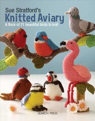 Sue Stratford's Knitted Aviary: A Flock of 21 Beautiful Birds to Knit цена и информация | Книги о питании и здоровом образе жизни | kaup24.ee