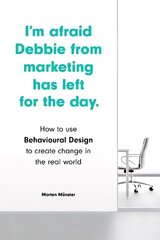 I'm Afraid Debbie from Marketing Has Left for the Day: How to Use Behavioural Design to Create Change in the Real World hind ja info | Majandusalased raamatud | kaup24.ee