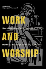 Work and Worship - Reconnecting Our Labor and Liturgy: Reconnecting Our Labor and Liturgy цена и информация | Духовная литература | kaup24.ee