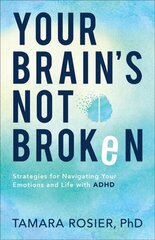 Your Brain`s Not Broken - Strategies for Navigating Your Emotions and Life with ADHD: Strategies for Navigating Your Emotions and Life with ADHD hind ja info | Usukirjandus, religioossed raamatud | kaup24.ee